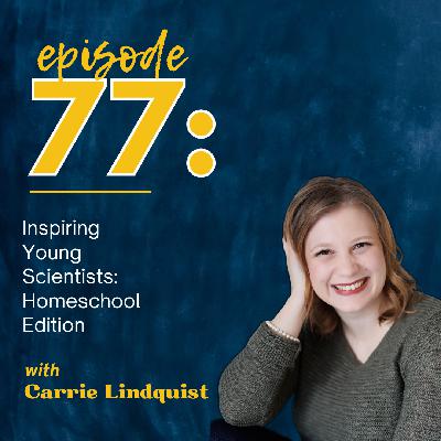 Inspiring Young Scientists: Homeschool Edition with Author, Carrie Lindquist Inspiring Young Scientists: Homeschool Edition with Author, Carrie Lindquist