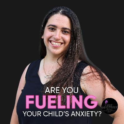 144. Are You Fueling Your Child’s Anxiety?
