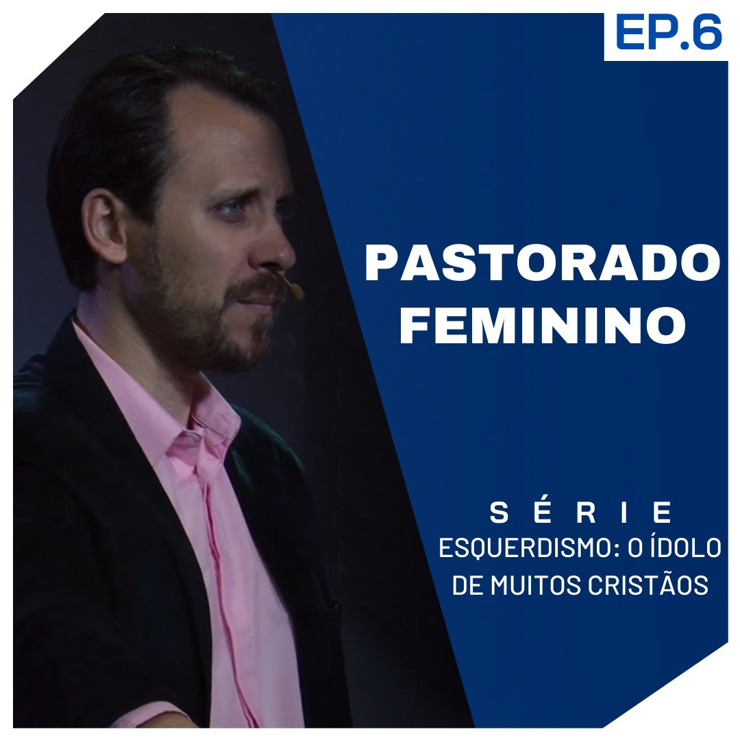 SÉRIE | ESQUERDISMO O ÍDOLO DE MUITOS CRISTÃOS | EP.6 | PASTORADO FEMININO episode artwork