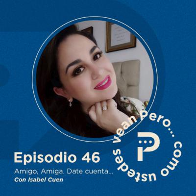 E46- "Amigo, Amiga. ¡DATE CUENTA!..." con Isabel Cuen