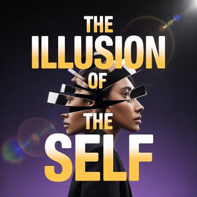 The Illusion of the Self: Are You Who You Think You Are?
