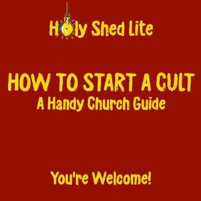 Holy Shed Lite | How to Start a Cult - A Handy Church Guide Holy Shed Lite | How to Start a Cult - A Handy Church Guide