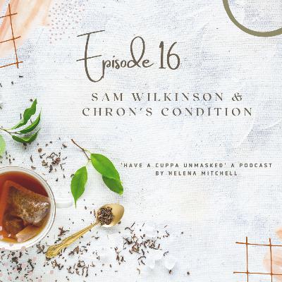 Episode 16 - Chronic Illness at work with Sam Wilkinson Episode 16 - Chronic Illness at work with Sam Wilkinson