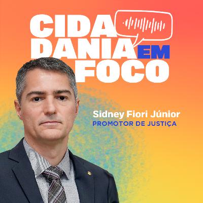 Cidadania em Foco - 07/07/2025 - Entrega voluntária para adoção: um direito garantido por lei - Sidney Fiori Júnior (Promotor de Justiça)