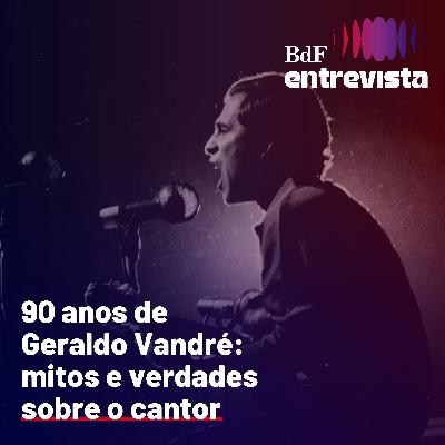 #381 - 90 anos de Geraldo Vandré: mitos e verdades sobre o cantor | BdF Entrevista Vitor Nuzzi