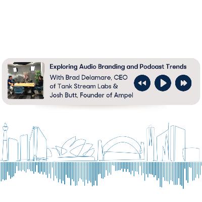 Special Episode: Exploring Audio Branding and Podcast Trends with Josh Butt, Tank Stream Studios Lead and Founder of Ampel