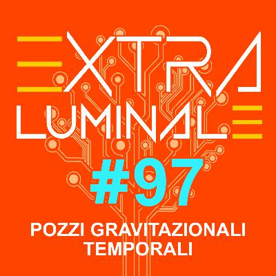 #97 Pozzi gravitazionali temporali