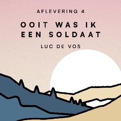 Afl. 4. Ooit was ik een soldaat van Luc De Vos