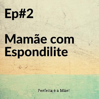 Ep#2 Mamãe com Espondilite
