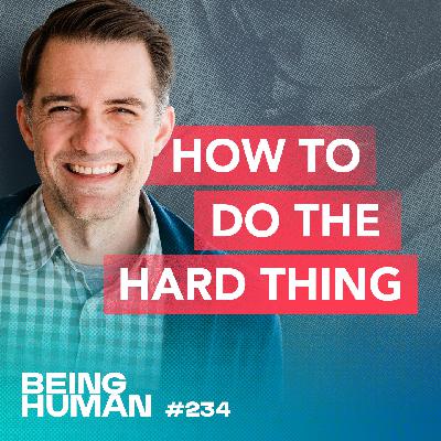 Episode 234: How to Do the Hard Thing When You’d Rather Not