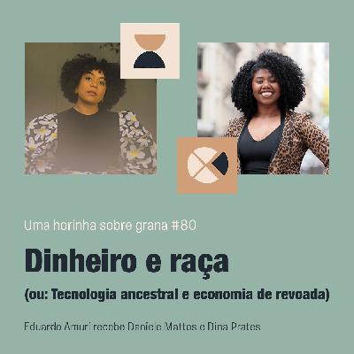 Horinha #80 | Dinheiro e raça (ou: Tecnologias ancestrais e economia de revoada)