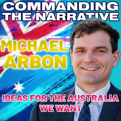 MICHAEL ARBON – Reforming the Economy & the Ideas for the Australia We Want - CtN121