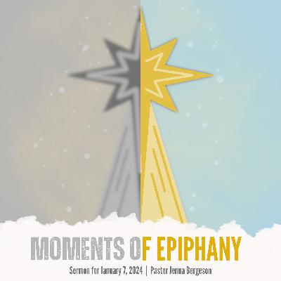 Sermon: Moments of Epiphany + January 7, 2024 + Pastor Jenna Bergeson Sermon: Moments of Epiphany + January 7, 2024 + Pastor Jenna Bergeson