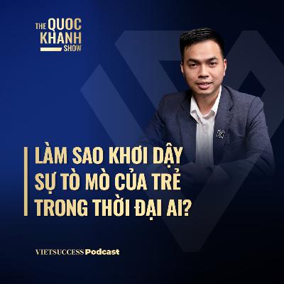 TS. Hoàng Anh Đức | Làm sao khơi dậy sự tò mò của trẻ trong thời đại AI? |TQKS #119