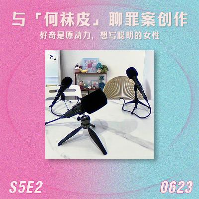 S5E2 与何袜皮聊罪案创作：好奇是原动力，想写聪明的女性