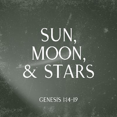 Sun, Moon, & Stars | Genesis 1:14-19 Sun, Moon, & Stars | Genesis 1:14-19