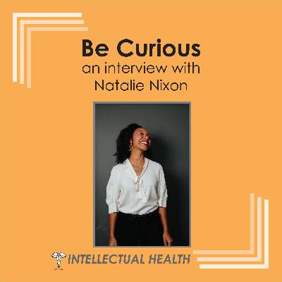 Intellectual Health - Be Curious with Natalie Nixon Intellectual Health - Be Curious with Natalie Nixon