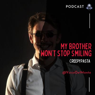 My Brother Won’t Stop Smiling CreepyPasta My Brother Won’t Stop Smiling CreepyPasta