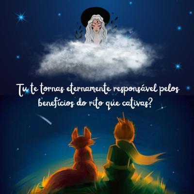 Tu te tornas eternamente responsável pelos benefícios do rito que cativas?