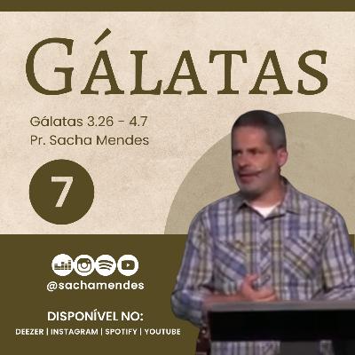 Série Gálatas - Dia 7 - Gálatas 3.26 - 4.7 - Sacha Mendes