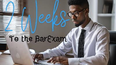 Two Weeks to Go: Strategies for Bar Exam Readiness