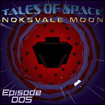 Tales of Space: Noksvale Moon - Episode 5