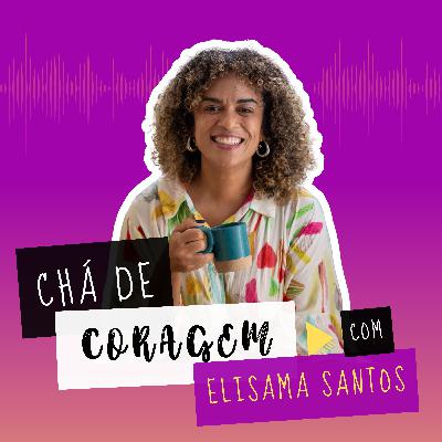 Ep. 8 - MATERNIDADE PERFEITA, EXISTE? Chá de coragem com Elisama Santos