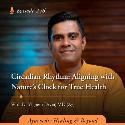 #246 Circadian Rhythm: Aligning with Nature’s Clock for True Health| With Dr Vignesh Devraj, MD (Ay)