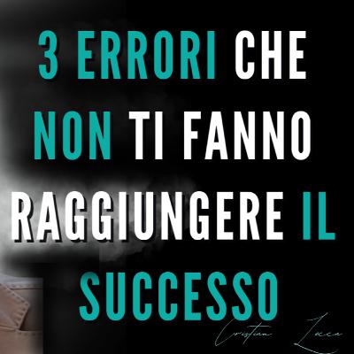 3 errori che non ti fanno raggiungere il successo
