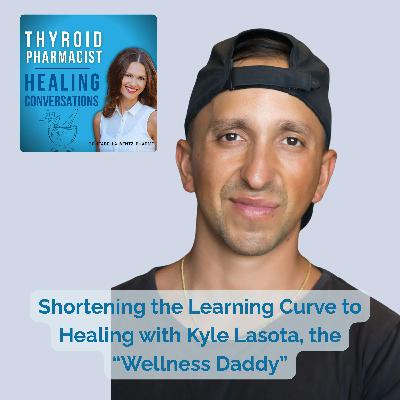 45: Shortening the Learning Curve to Healing with Kyle Lasota, the “Wellness Daddy”