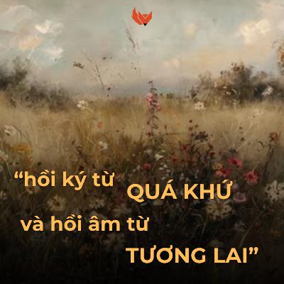 HỒI KÝ TỪ QUÁ KHỨ VÀ HỒI ÂM TỪ TƯƠNG LAI