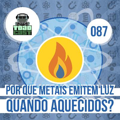 087 — Por que metais emitem luz quando aquecidos? 087 — Por que metais emitem luz quando aquecidos?