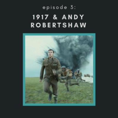Episode 3: 1917 & Andy Robertshaw Episode 3: 1917 & Andy Robertshaw