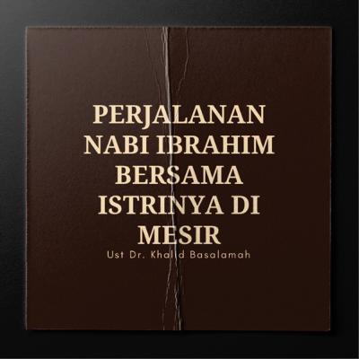 Kisah Nabi Ibrahim bersama Istrinya di Mesir | Ust Dr. Khalid Basalamah