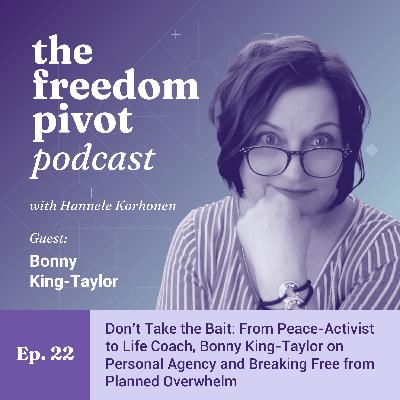 Don’t Take the Bait: From Peace Activist to Life Coach, Bonny King-Taylor on Personal Agency and Breaking Free from Planned Overwhelm [Ep. 22]