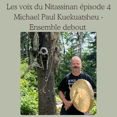 Les voix du Nitassinan 4 – Michael Paul Kuekuatsheu - Ensemble debout Les voix du Nitassinan 4 – Michael Paul Kuekuatsheu - Ensemble debout