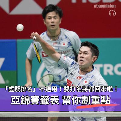 Ep.37｜「虛擬排名」不適用！雙打名將都回來啦！2025亞錦賽籤表 幫你劃重點