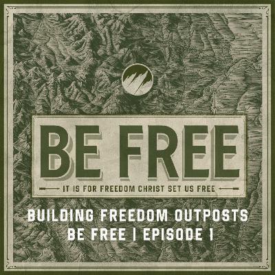 Building Freedom Outposts | BE FREE | Ep. 1