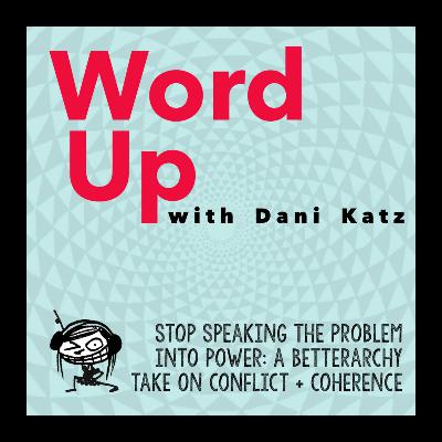Stop Speaking the Problem Into Power: A Betterarchy Take on Conflict + Coherence.