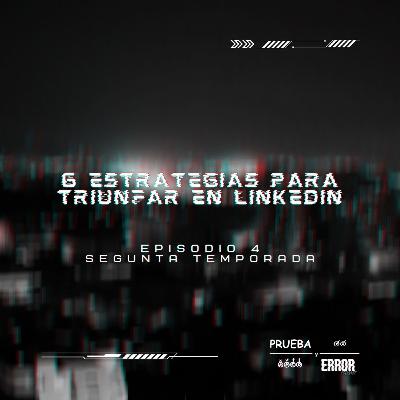 6 Estrategias para triunfar en LinkedIn - Prueba y Error Podcast / #S2EP04