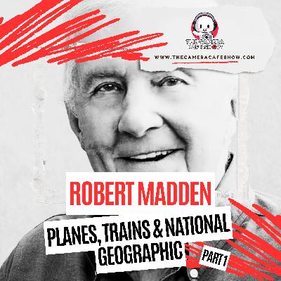 Robert Madden: Planes, Trains & National Geographic (Part 1) Robert Madden: Planes, Trains & National Geographic (Part 1)