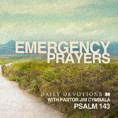 Daily Devotional | Emergency Prayers | Psalm 143 | Pastor Jim Cymbala