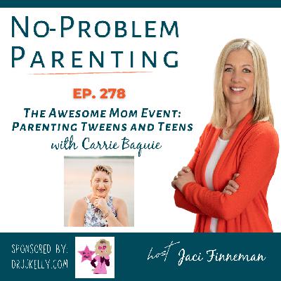 EP 278: The Awesome Mom Event: Parenting Tweens and Teens with Carrie Baquie