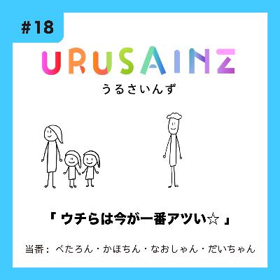 #18 「ウチらは今が一番アツい⭐︎」当番:ぺたろん・かほちん・なおしゃん・だいちゃん #18 「ウチらは今が一番アツい⭐︎」当番:ぺたろん・かほちん・なおしゃん・だいちゃん