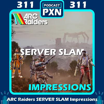 Episode 311: ARC Raiders Server Slam IMPRESSIONS!