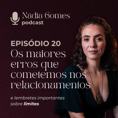 20. Os maiores erros que cometemos nos relacionamentos | Nádia Gomes Podcast 20. Os maiores erros que cometemos nos relacionamentos | Nádia Gomes Podcast