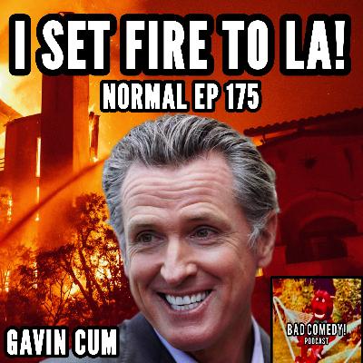 And I Set FIRE! To L.A.! - Bad Comedy! Podcast | Normal Ep 175