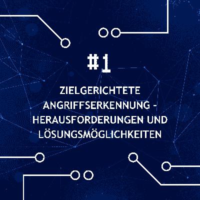 Zielgerichtete Angriffserkennung – Herausforderungen und Lösungsmöglichkeiten