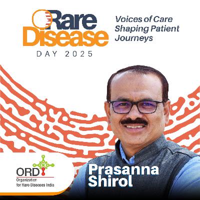 Rare Disease Day 2025 Voices of Care Shaping Patient Journeys. Episode 4: Prasanna Shirol (Co-founder & Director of ORDI)