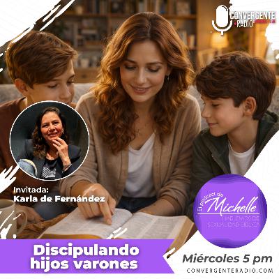 Discipulando hijos varones. Invitada: Karla de Fernández - EP9